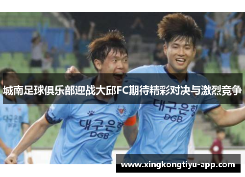 城南足球俱乐部迎战大邱FC期待精彩对决与激烈竞争