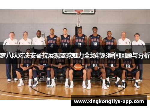 梦八队对决安哥拉展现篮球魅力全场精彩瞬间回顾与分析